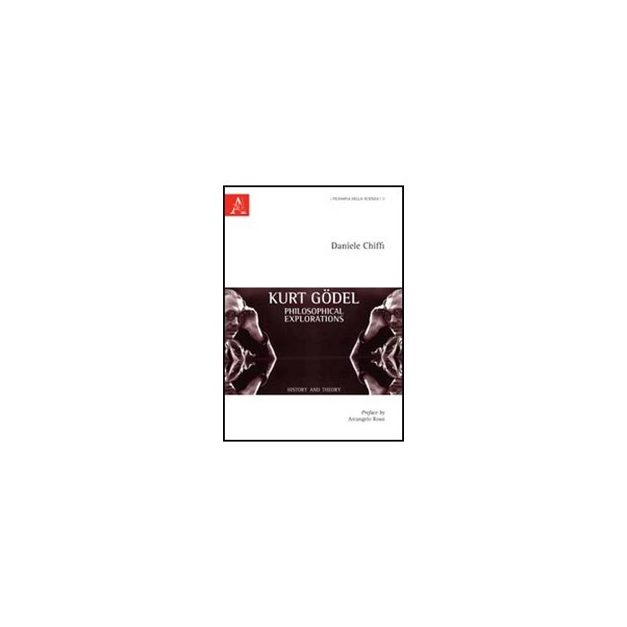 Kurt Godel. Philosophical Explorations. History And Theory - Chiffi Daniele - Aracne - 9788854845060