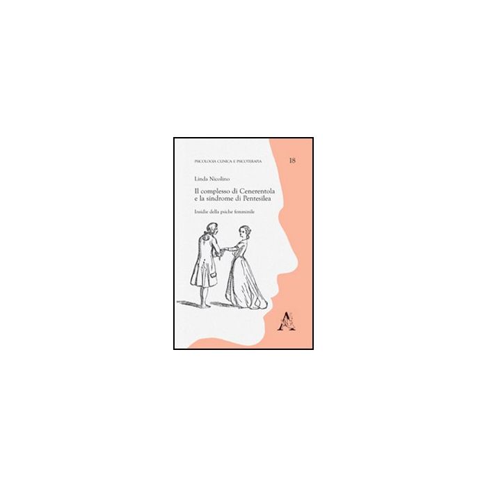 Il Complesso Di Cenerentola E La Sindrome Di Pentesilea. Insidie Della Psiche Femminile - Nicolino Linda - Aracne - 9788854845367 Il Complesso Di Cenerentola E La Sindrome Di Pentesilea. Insidie Della Psiche Femminile - Nicolino Linda - Aracne - 9788854845367