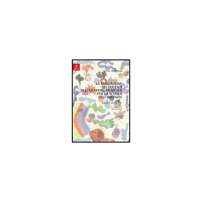 La Formazione Dei Docenti Di Educazione Musicale Per La Scuola Dell'infanzia.  Ralta' E Prospettive  - Angeloni Silvia - Aracne - 9788854845374