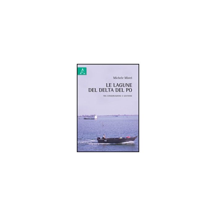 Le Lagune Del Delta Del Po Tra Conservazione E Gestione  - Mistri Michele - Aracne - 9788854845411