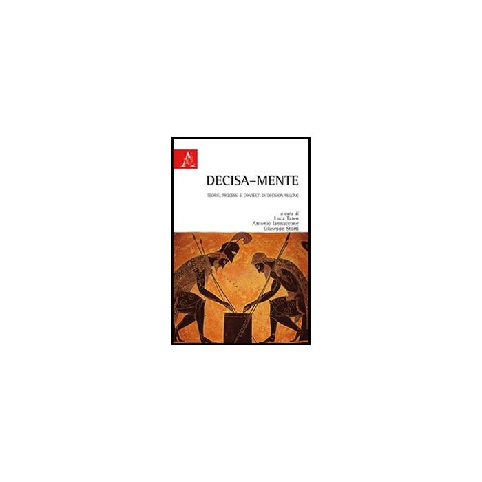 Decisa-mente. Teorie, Processi E Contesti Di Decision Making - Tateo Luca; Iannacone Antonio; Storti Giuseppe - Aracne - 9788854845442 Decisa-mente. Teorie, Processi E Contesti Di Decision Making - Tateo Luca; Iannacone Antonio; Storti Giuseppe - Aracne - 9788854845442