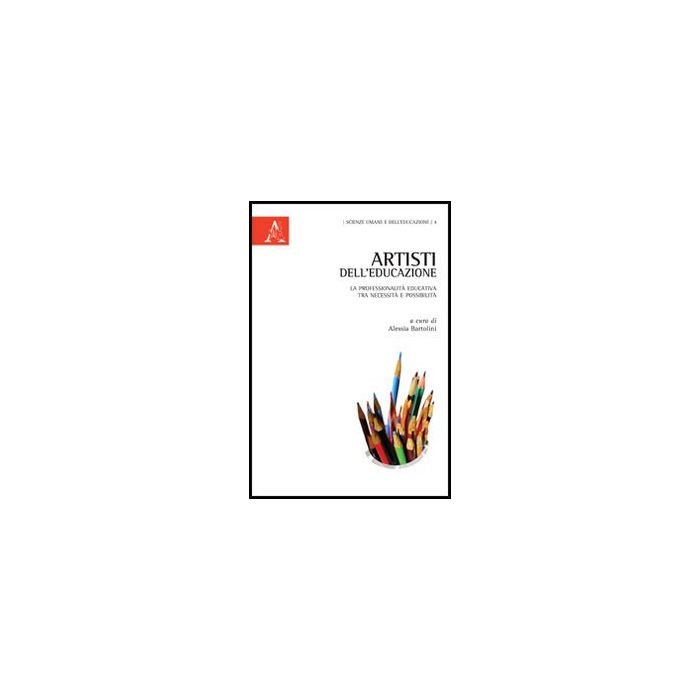 Artisti Dell'educazione. La Professionalita' Educativa Tra Necessita' E  Possibilita' - Bartolini A.  - Aracne - 9788854845473