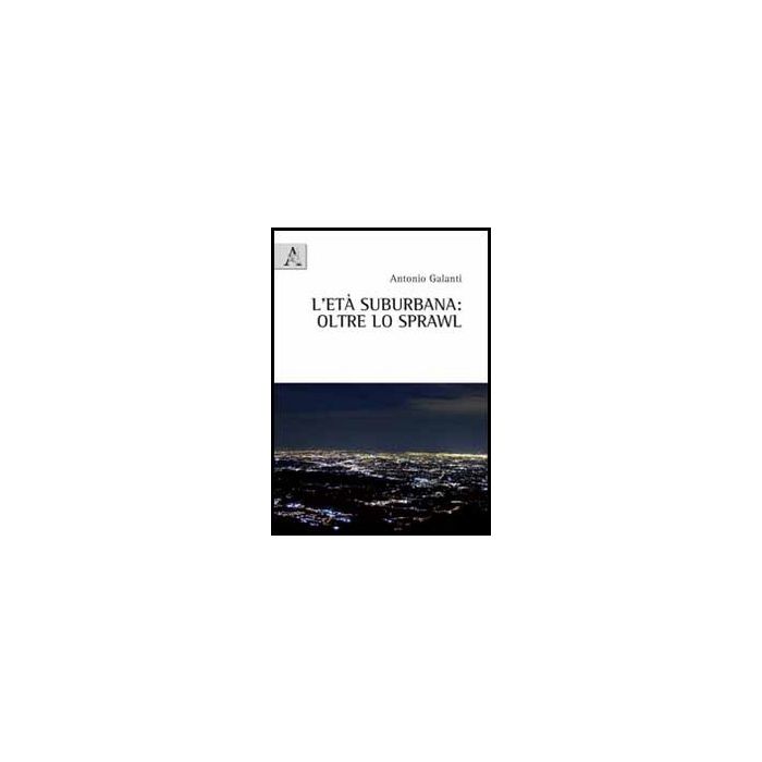 L' Eta' Suburbane. Oltre Lo Sprawl - Galanti Antonio - Aracne - 9788854845510 L' Eta' Suburbane. Oltre Lo Sprawl - Galanti Antonio - Aracne - 9788854845510