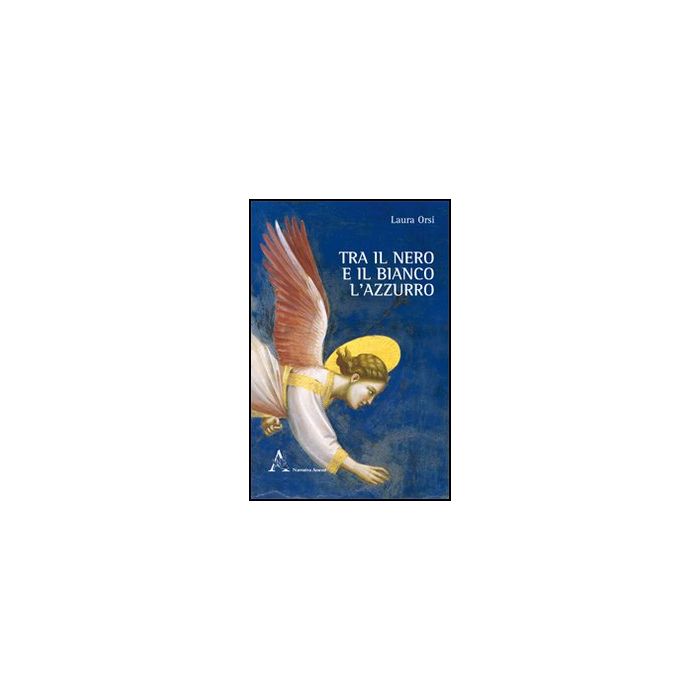 Tra Il Nero E Il Bianco L'azzurro - Orsi Laura - Aracne - 9788854845602