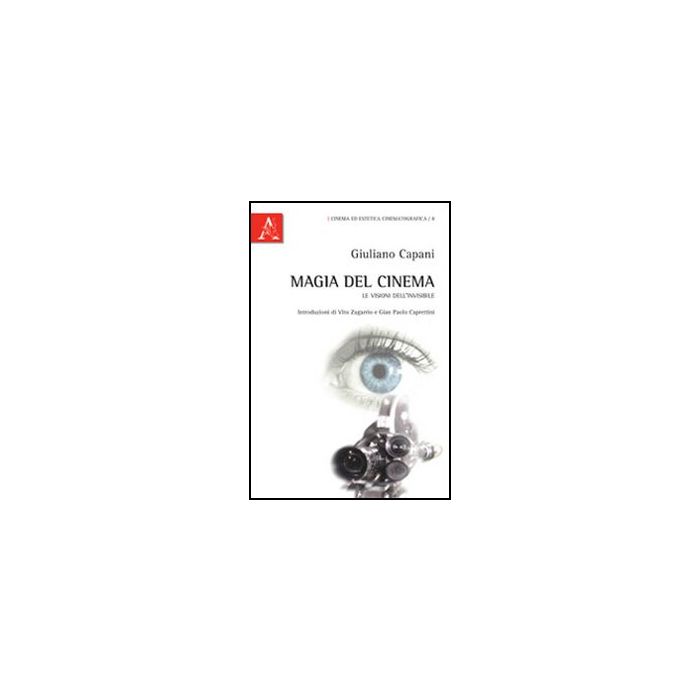 Magia Del Cinema. Le Visioni Dell'invisibile - Capani Giuliano - Aracne - 9788854845756