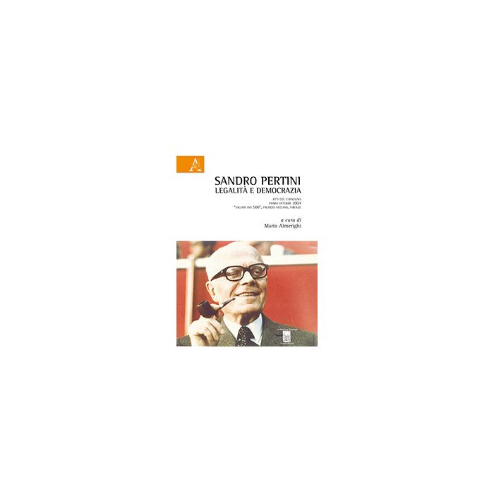 Sandro Pertini. Legalita' E Democrazia - Almerighi M.  - Aracne - 9788854845930