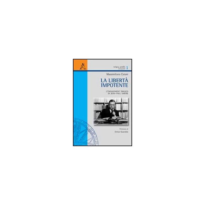 La Liberta' Impotente. L'engagement Tragico Di Jean-paul Sartre  - Catoni Massimiliano - Aracne - 9788854846159