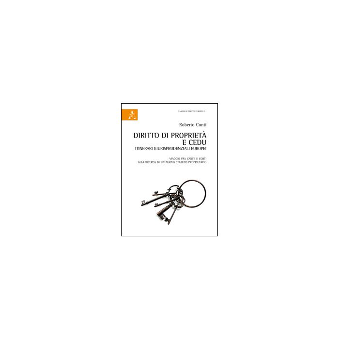 Diritto Di Proprieta' E Cedu. Itinerari Giurisprudenziali Europei. Viaggio Fra Carte E Corti Alla Ricerca Di Un Nuovo Statuto Proprietario - Conti Roberto - Aracne - 9788854846388 Diritto Di Proprieta' E Cedu. Itinerari Giurisprudenziali Europei. Viaggio Fra Carte E Corti Alla Ricerca Di Un Nuovo Statuto Proprietario - Conti Roberto - Aracne - 9788854846388