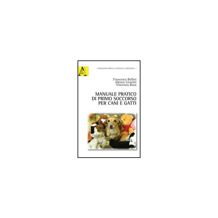 Manuale Pratico Di Primo Soccorso Per Cani E Gatti - Bellini Francesca; Liverini Alessia; Rosa Vincenzo - Aracne - 9788854846661
