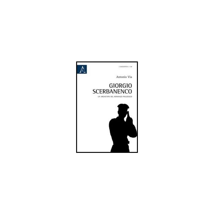 Giorgio Scerbanenco. Un Archetipo Del Romanzo Poliziesco - Via Antonio - Aracne - 9788854846814