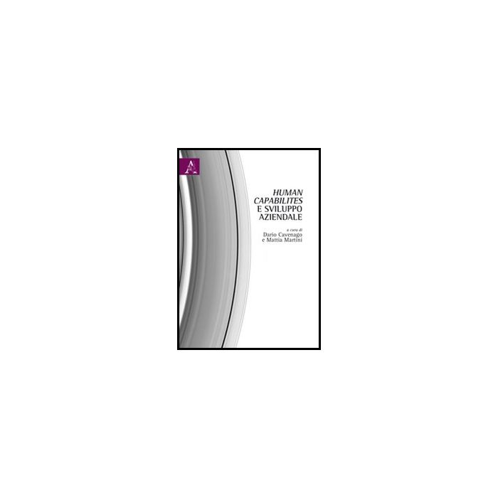 Human Capabilites E Sviluppo Aziendale - Cavenago D. ; Martini M.  - Aracne - 9788854846845