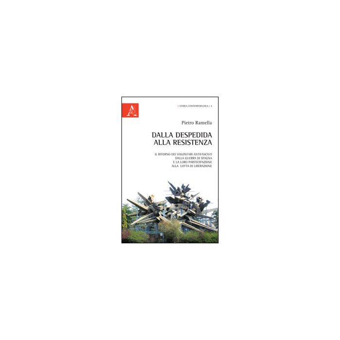 Dalla Despedida Alla Resistenza. Il Ritorno Dei Volontari Antifascisti Dalla Guerra Di Spagna E La Loro Partecipazione Alla Lotta Di Liberazione Europea - Ramella Pietro - Aracne - 9788854847194 Dalla Despedida Alla Resistenza. Il Ritorno Dei Volontari Antifascisti Dalla Guerra Di Spagna E La Loro Partecipazione Alla Lotta Di Liberazione Europea - Ramella Pietro - Aracne - 9788854847194