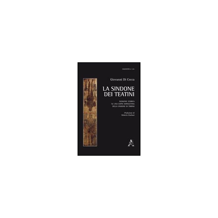 La Sindone Dei Teatini. Indagine Storica Sulla Copia Napoletana Della Sindone Di  Torino  - Di Cecca Giovanni - Aracne - 9788854847408