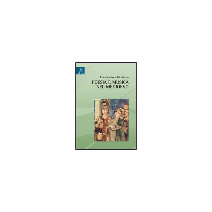 Poesia E Musica Nel Medioevo. Viaggio Agli Albori Del Repertorio Europeo - Giordano Luca A. - Aracne - 9788854847453 Poesia E Musica Nel Medioevo. Viaggio Agli Albori Del Repertorio Europeo - Giordano Luca A. - Aracne - 9788854847453