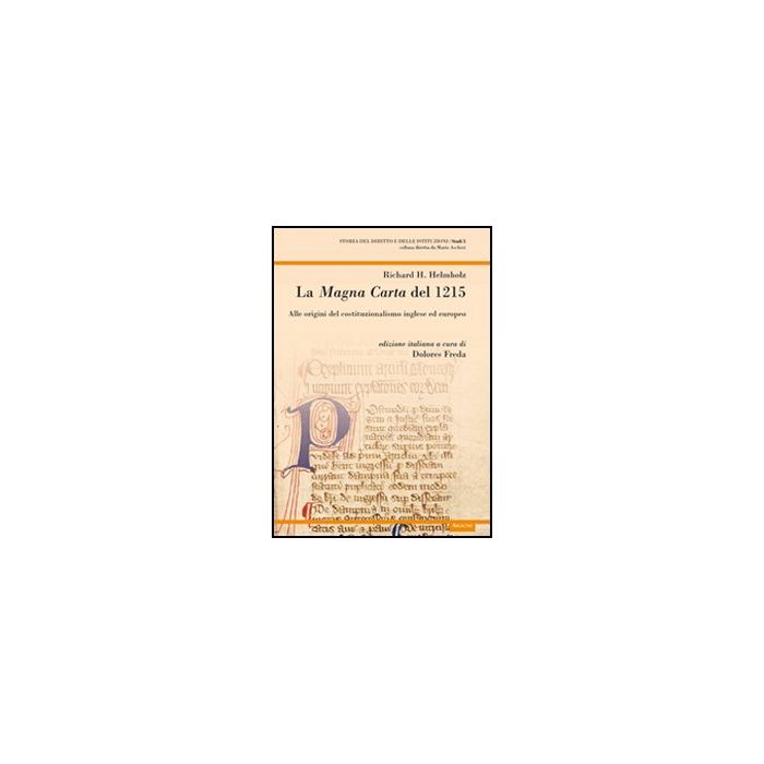 La Magna Carta Del 1215. Alle Origini Del Costituzionalismo Inglese Ed Europeo - Helmolz Richard H.; Freda D. - Aracne - 9788854847569 La Magna Carta Del 1215. Alle Origini Del Costituzionalismo Inglese Ed Europeo - Helmolz Richard H.; Freda D. - Aracne - 9788854847569