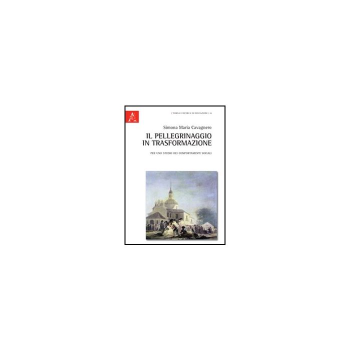Il Pellegrinaggio In Trasformazione - Cavagnero Simona M.; Grimaldi Renato - Aracne - 9788854847880 Il Pellegrinaggio In Trasformazione - Cavagnero Simona M.; Grimaldi Renato - Aracne - 9788854847880
