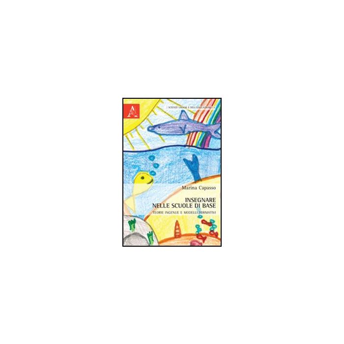 Insegnare Nelle Scuole Di Base. Teorie Ingenue E Modelli Formativi - Capasso Marina - Aracne - 9788854847972