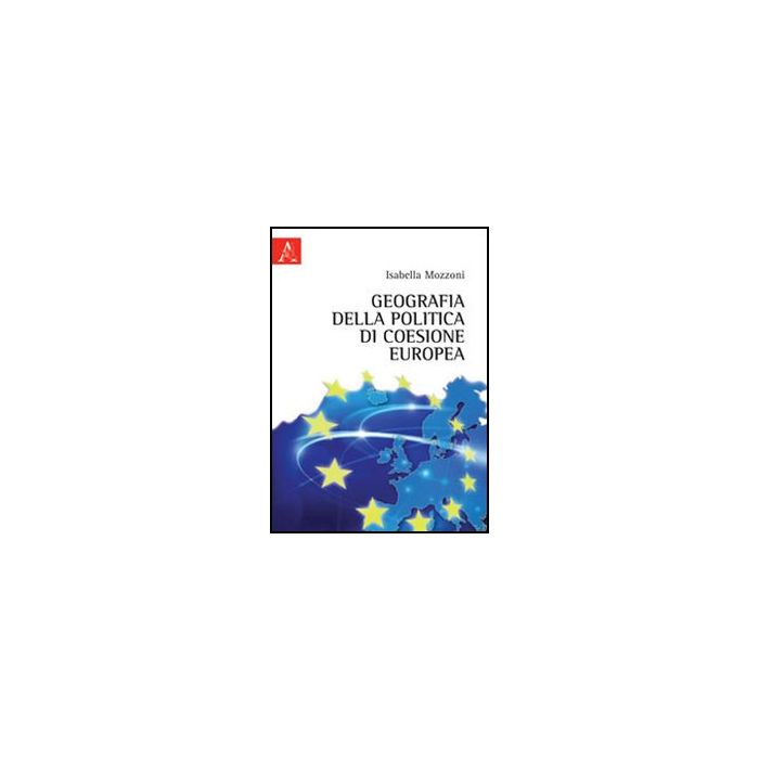 Geografia Della Politica Di Coesione Europea - Mozzoni Isabella - Aracne - 9788854848016