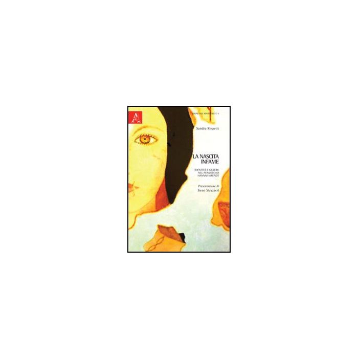 La Nascita Infame. Identita' E Genere Nel Pensiero Di Hannah Arendt  - Rossetti Sandra - Aracne - 9788854848184