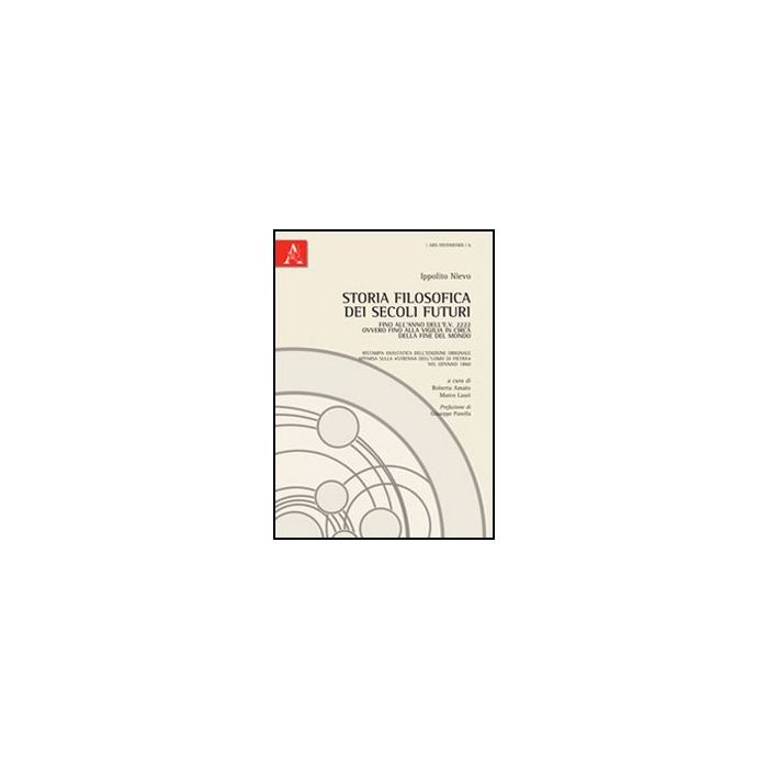 Storia Filosofica Dei Secoli Futuri. Fino All'anno Dell'e.v. 2222 Ovvero Fino Al Alla Vigilia In Circa Della Fine Del Mondo (rist. Anast.) - Nievo Ippolito; Amato R. ; Lauri M.  - Aracne - 9788854848191