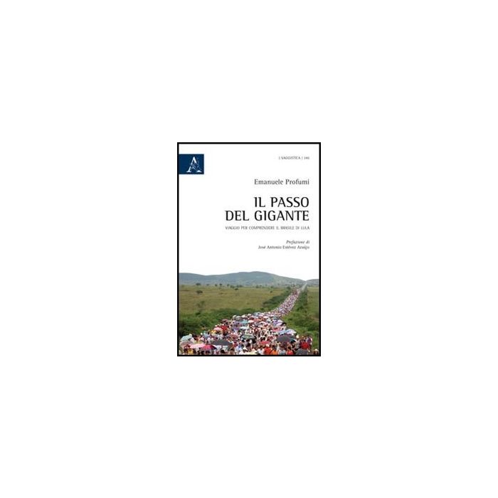 Il Passo Del Gigante. Viaggio Per Comprendere Il Brasile Di Lula  - Profumi Emanuele - Aracne - 9788854848467