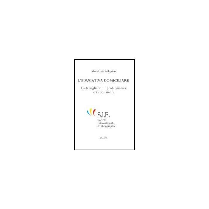 L' Educazione Domiciliare. La Famiglia Multiproblematica E I Suoi Attori - Pellegrino M. Lucia - Aracne - 9788854848535 L' Educazione Domiciliare. La Famiglia Multiproblematica E I Suoi Attori - Pellegrino M. Lucia - Aracne - 9788854848535