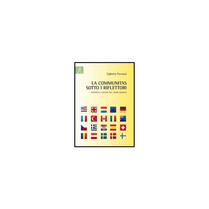 La Communitas Sotto I Riflettori. Individuo E Gruppo Del Frame Erasmus - Favazzi Ughetta - Aracne - 9788854848658 La Communitas Sotto I Riflettori. Individuo E Gruppo Del Frame Erasmus - Favazzi Ughetta - Aracne - 9788854848658