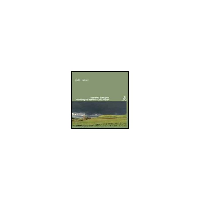 Studiare Il Paesaggio. Letture Integrate Del Territorio Per Il Progetto - Valorani Carlo - Aracne - 9788854848900