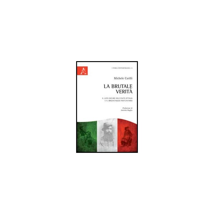 La Brutale Verita'. Il Lato Oscuro Dell'unita' D'italia E Il Brigantaggio  - Carilli Michele - Aracne - 9788854848924