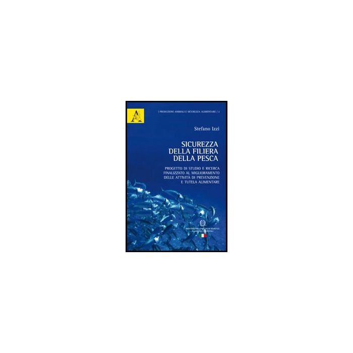 Sicurezza Della Filiera Della Pesca. Progetto Di Studio E Ricerca Finalizzato Al Miglioramento Delle Attivita' Di Prevenzione E Tutela Alimentare - Izzi Stefano - Aracne - 9788854848931