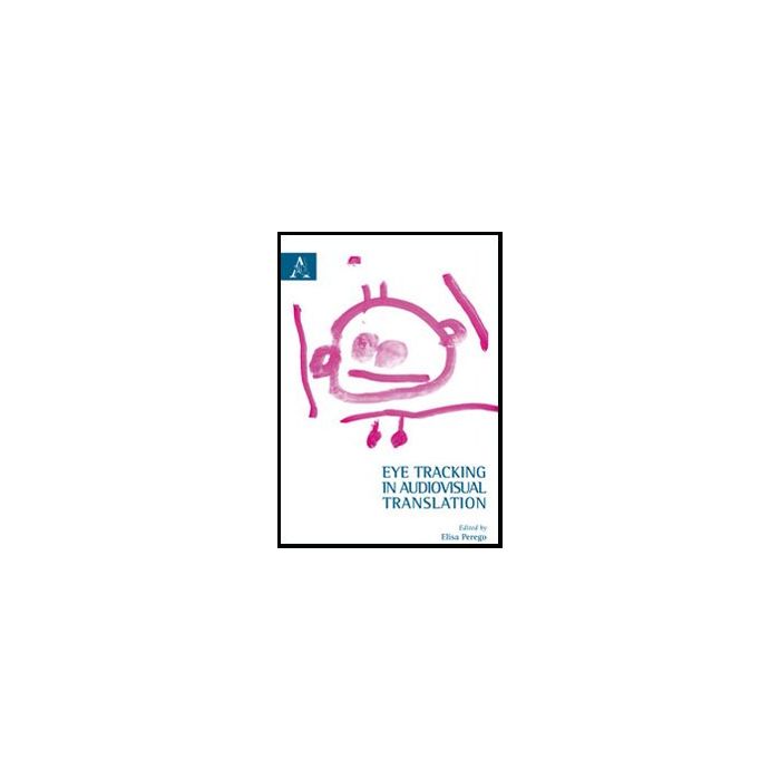 Eye Tracking In Audiovisual Translation - Perego E. - Aracne - 9788854849136 Eye Tracking In Audiovisual Translation - Perego E. - Aracne - 9788854849136