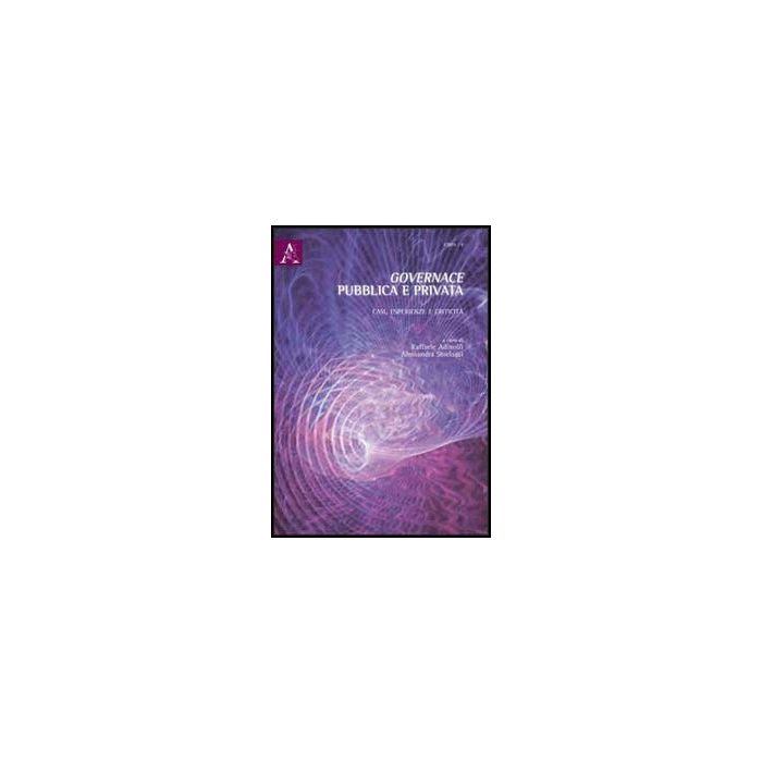 Governance Pubblica E Privata. Casi, Esperienze E Criticita' - Adinolfi Raffaele; Storlazzi Alessandra - Aracne - 9788854849303
