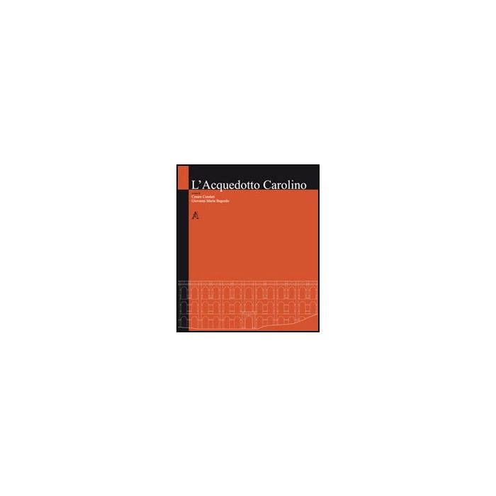 L' Acquedotto Carolino  - Cundari Cesare; Bagordo Giovanni M. - Aracne - 9788854849372