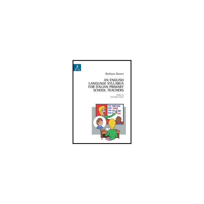 An English Language Syllabus For Italian Primary School Teachers  - Dawes Barbara - Aracne - 9788854849662