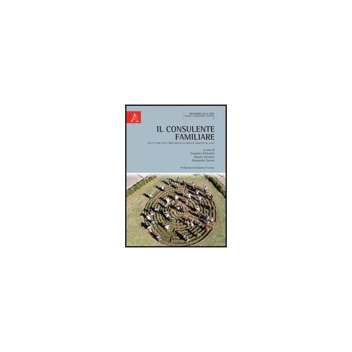 Il Consulente Familiare. Aspetti Teorici Per Il Primo Anno Nella Proposta Formativa Del Cisfef  - D'onofrio Ermanno; Silvestro Nunzia; Testani Alessandra - Aracne - 9788854849723