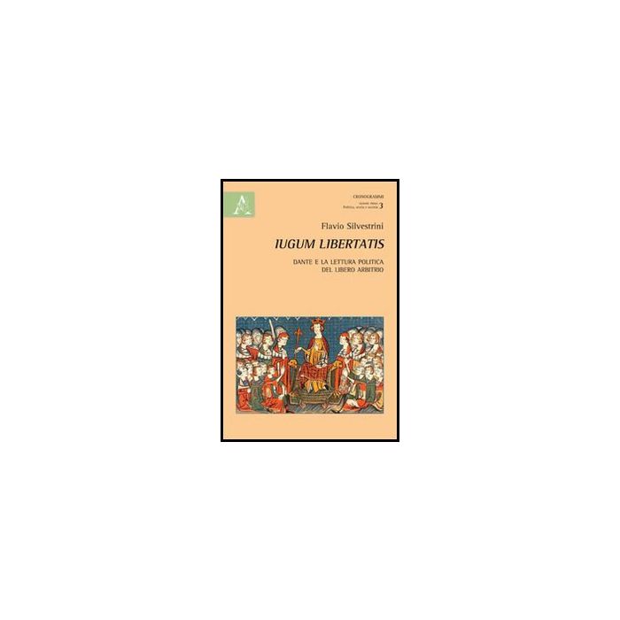 Iugum Libertatis. Dante E La Lettura Politica Del Libero Arbitrio - Silvestrini Flavio - Aracne - 9788854849778 Iugum Libertatis. Dante E La Lettura Politica Del Libero Arbitrio - Silvestrini Flavio - Aracne - 9788854849778