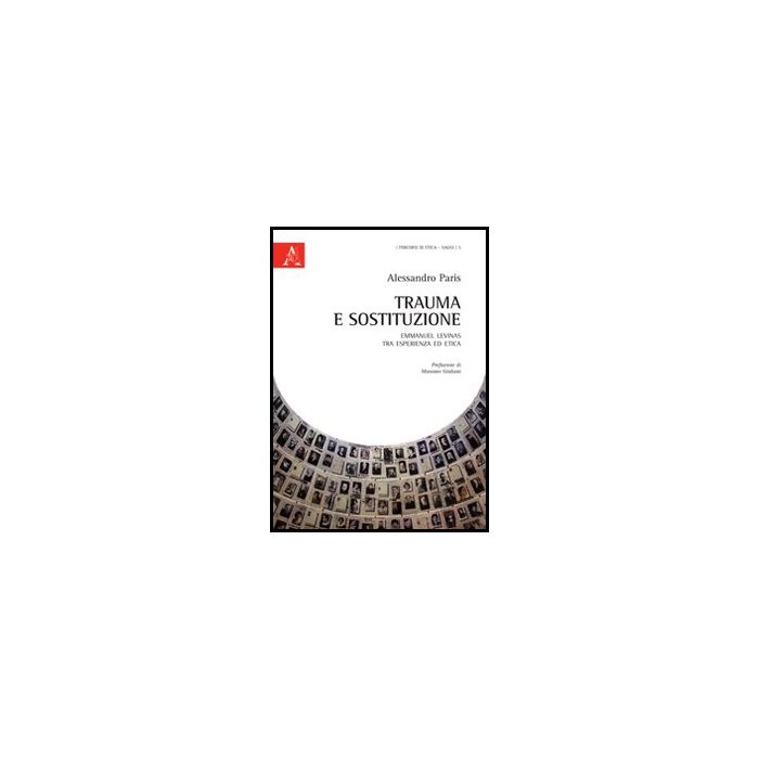 Trauma E Sostituzione. Emmanuel Levinas Tra Esperienza Ed Etica - Paris Alessandro - Aracne - 9788854849808