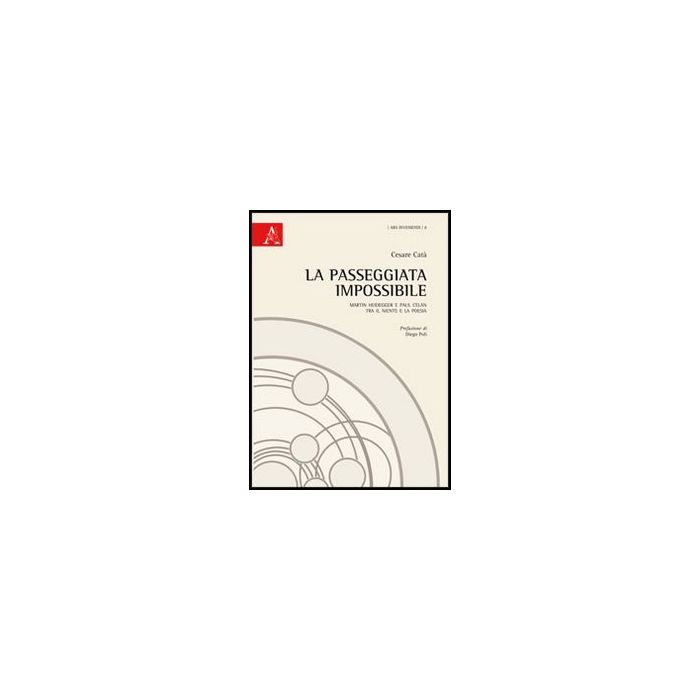 La Passeggiata Impossibile. Martin Heidegger E Paul Celan Tra Il Niente E La Poesia  - Cata' Cesare - Aracne - 9788854850019