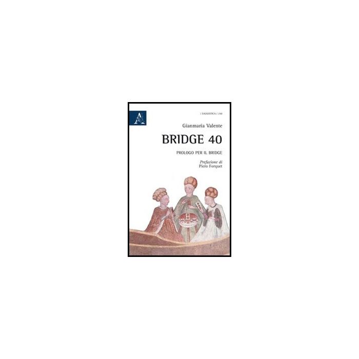 Bridge 40. Prologo Per Il Bridge - Valente Gianmaria - Aracne - 9788854850088