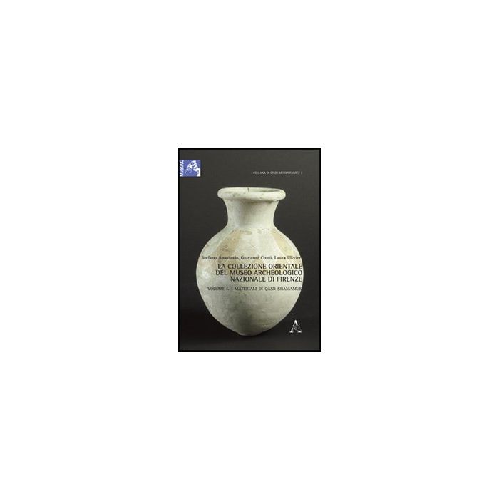 La Collezione Orientale Del Museo Archeologico Nazionale Di Firenze  I Materiali Di Qsar Shamamuk - Anastasio Stefano; Conti Giovanni; Ulivieri Laura - Aracne - 9788854850231 La Collezione Orientale Del Museo Archeologico Nazionale Di Firenze  I Materiali Di Qsar Shamamuk - Anastasio Stefano; Conti Giovanni; Ulivieri Laura - Aracne - 9788854850231