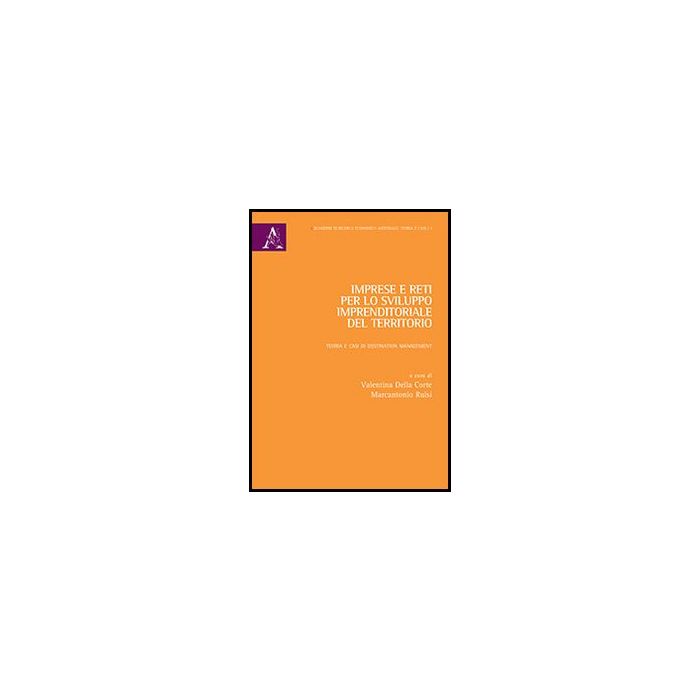 Imprese E Reti Per Lo Sviluppo Imprenditoriale Del Territorio. Teoria E Casi Di  Destination Management - Della Corte V. ; Ruisi M.  - Aracne - 9788854850248