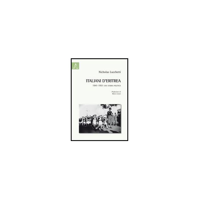 Italiani D'eritrea. 1941-1951 Una Storia Politica - Lucchetti Nicholas - Aracne - 9788854850293