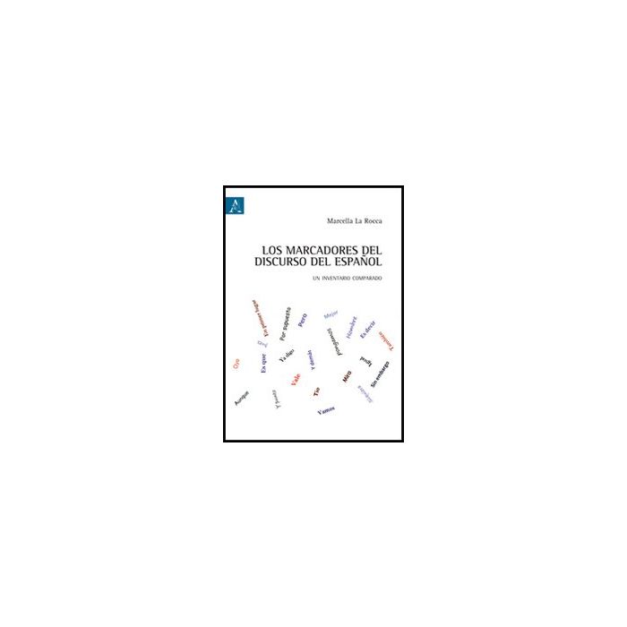 Los Marcadores Del Discurso Del Espanol. Un Inventario Comparado  - La Rocca Marcella - Aracne - 9788854850378