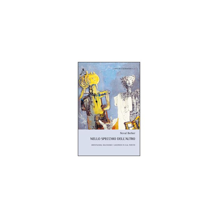 Nello Specchio Dell'altro. Orientalismo, Balcanismo E Queerness In E. M. Forster - Berber Neval - Aracne - 9788854850446
