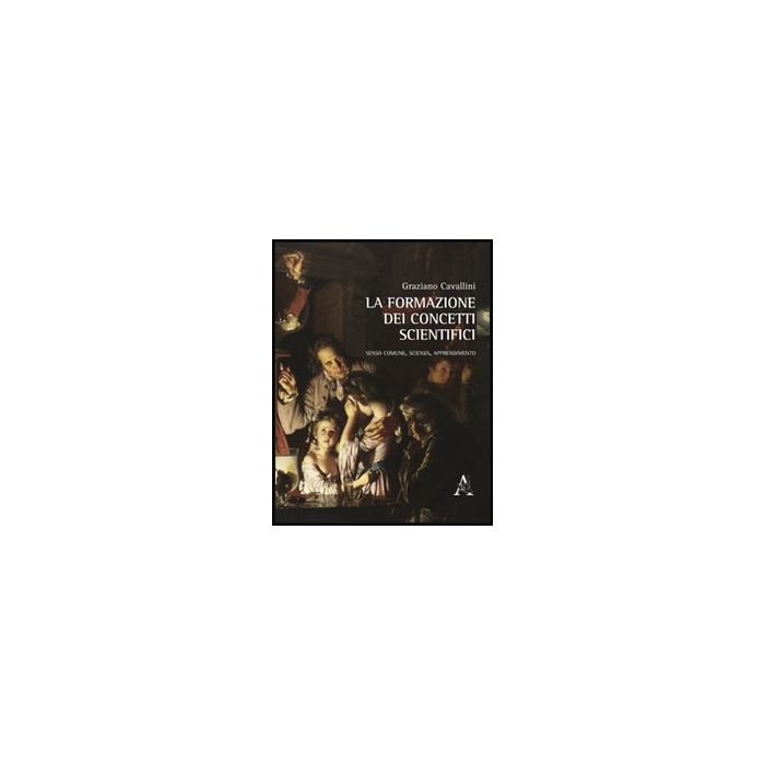 La Formazione Dei Concetti Scientifici  - Cavallini Graziano - Aracne - 9788854850569