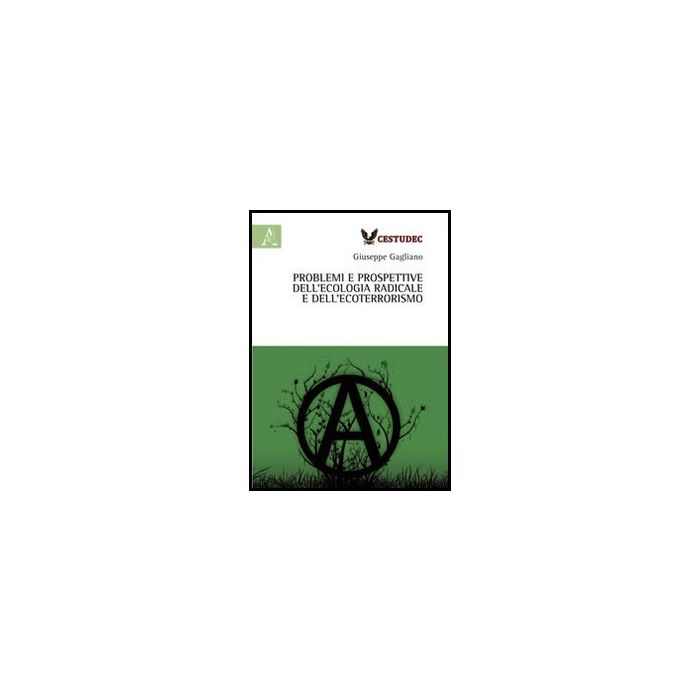 Problemi E Prospettive Dell'ecologia Radicale E Dell'ecoterrorismo - Gagliano Giuseppe - Aracne - 9788854850637