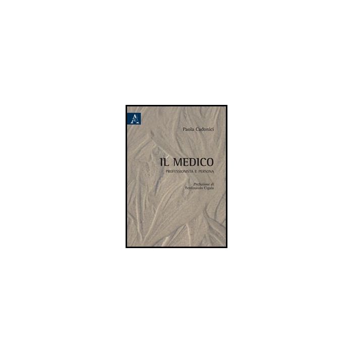 Il Medico. Professionista E Persona  - Cadonici Paola - Aracne - 9788854850729
