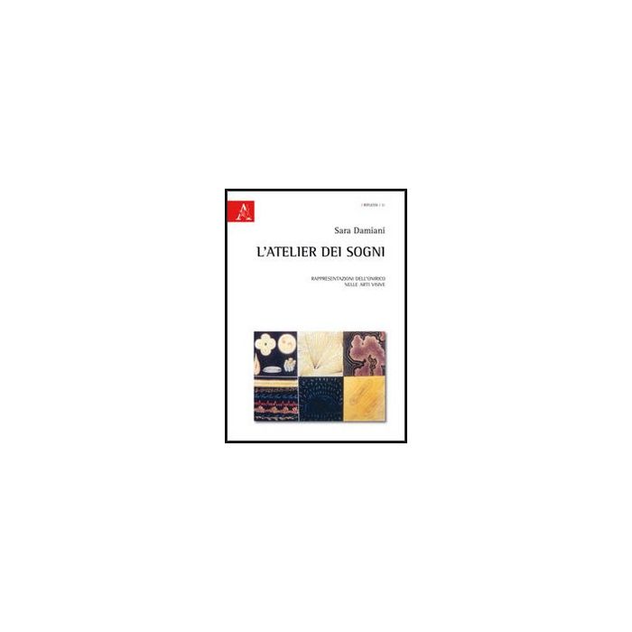 L' Atelier Dei Sogni. Rappresentazioni Dell'onirico Nelle Arti Visive  - Damiani Sara - Aracne - 9788854851023