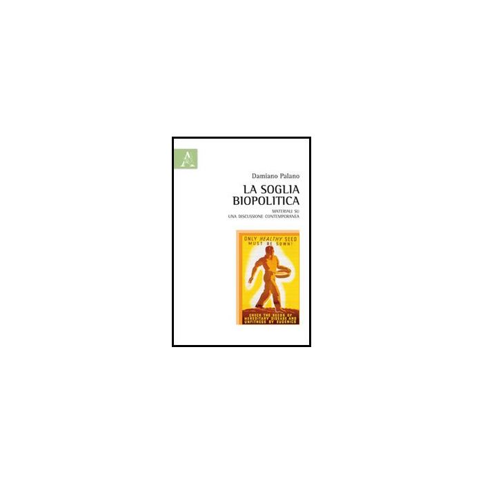 La Soglia Biopolitica. Materiali Su Una Discussione Contemporanea  - Palano Damiano - Aracne - 9788854851238