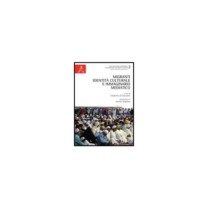 Migranti, Identita' Culturale E Immaginario Mediatico - Di Giovanni E. - Aracne - 9788854851313 Migranti, Identita' Culturale E Immaginario Mediatico - Di Giovanni E. - Aracne - 9788854851313